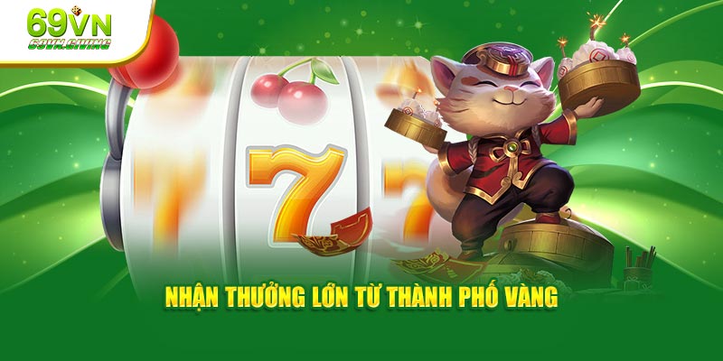 Nhận thưởng lớn từ Thành phố vàng