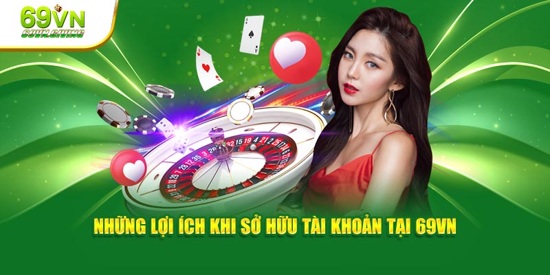 Những lợi ích khi sở hữu tài khoản tại 69VN