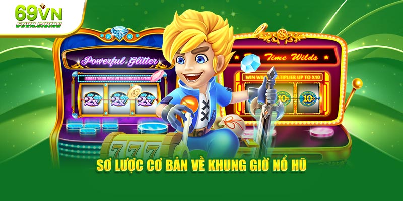 Sơ lược cơ bản về khung giờ nổ hũ 