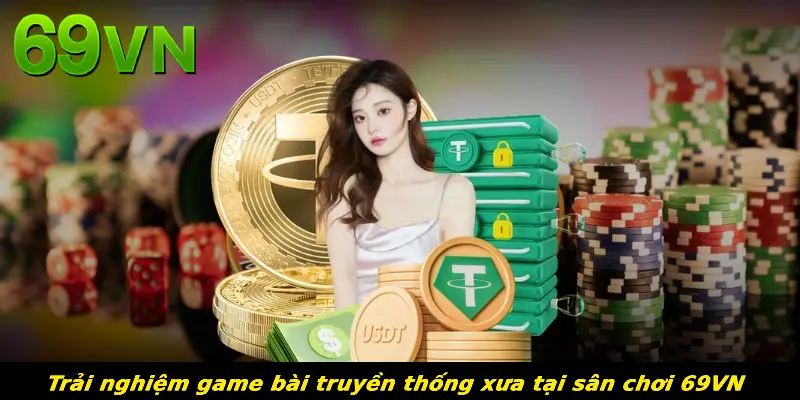            Trải nghiệm game bài truyền thống xưa tại sân chơi 69VN